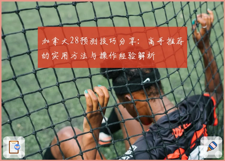 加拿大28预测技巧分享：高手推荐的实用方法与操作经验解析