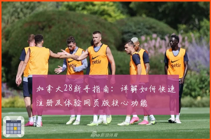 加拿大28新手指南：详解如何快速注册及体验网页版核心功能