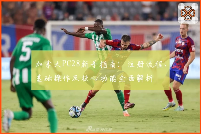 加拿大PC28新手指南：注册流程、基础操作及核心功能全面解析